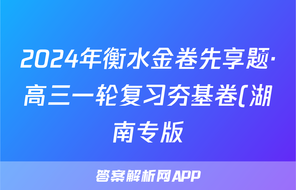 2024年衡水金卷先享题·高三一轮复习夯基卷(湖南专版)物理(一)1答案
