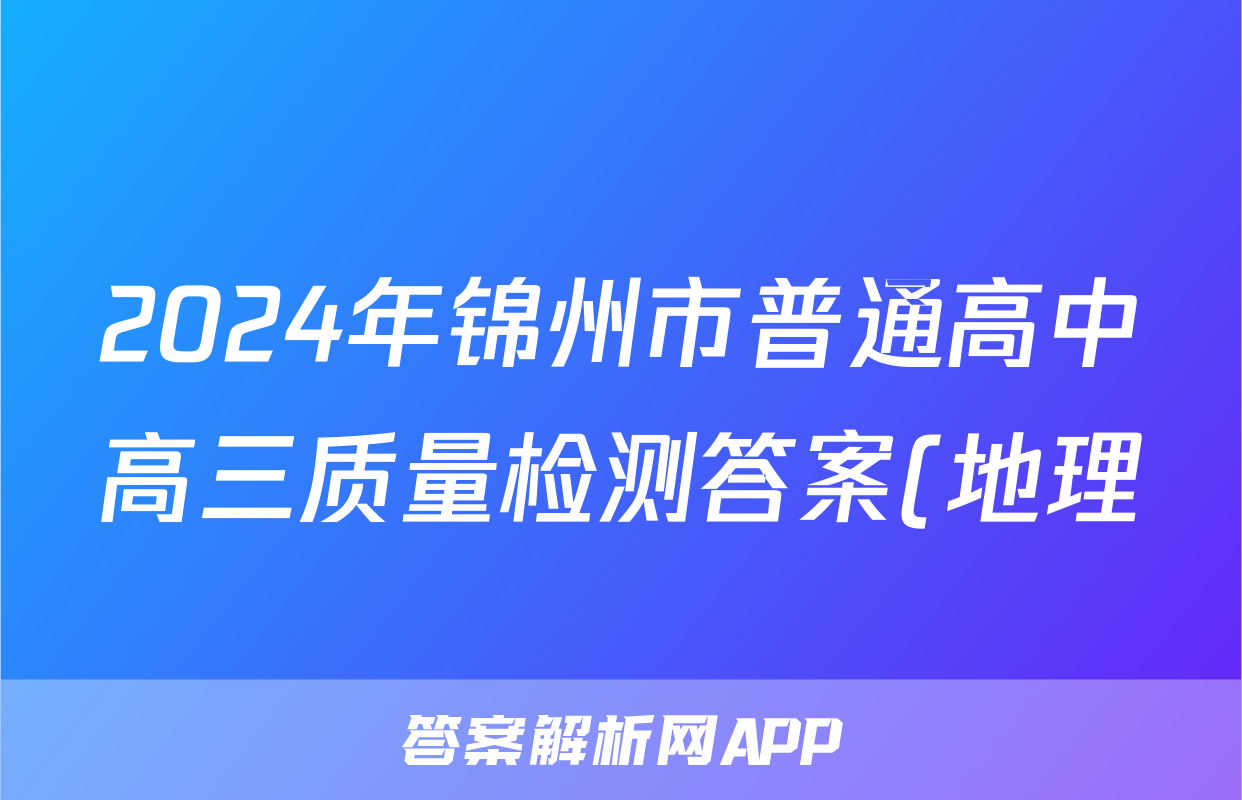 2024年锦州市普通高中高三质量检测答案(地理)