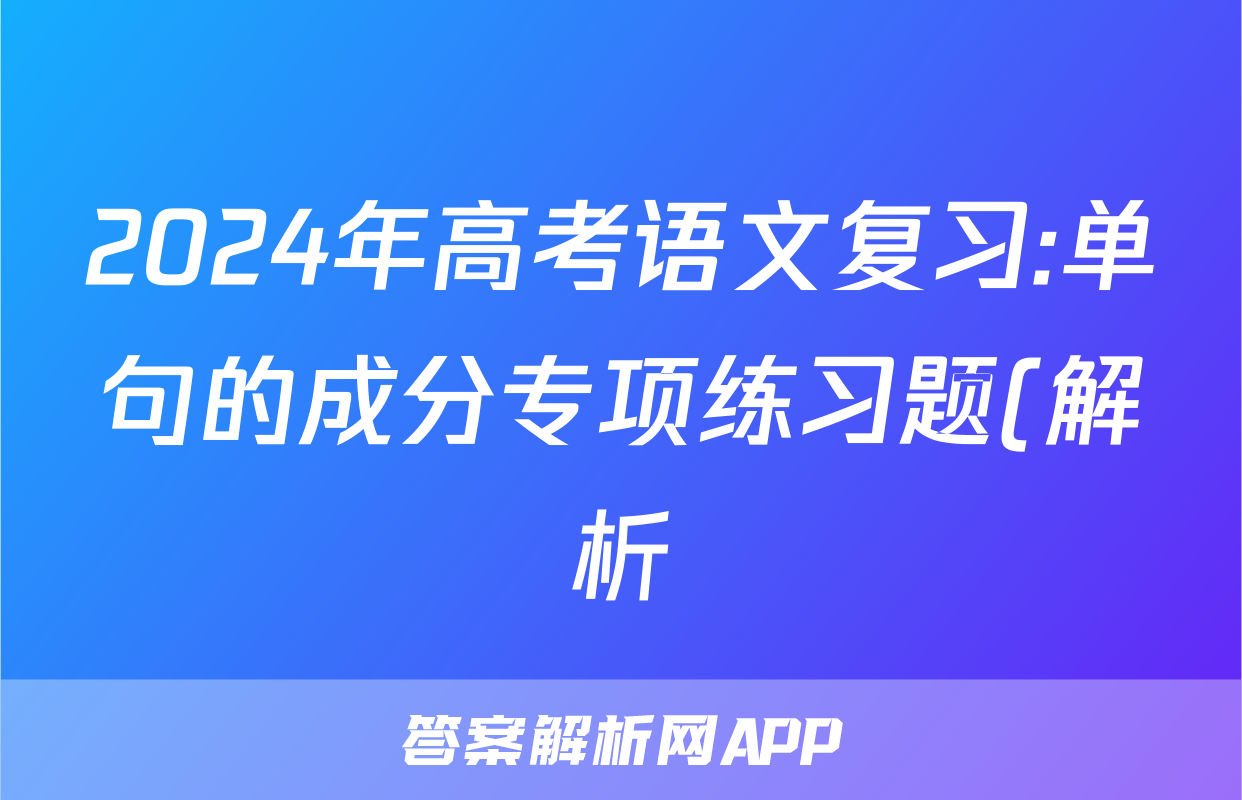 2024年高考语文复习:单句的成分专项练习题(解析)