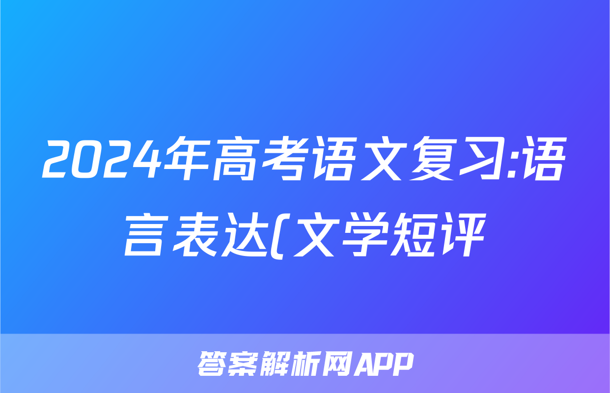 2024年高考语文复习:语言表达(文学短评)分类练习题汇编(解析)