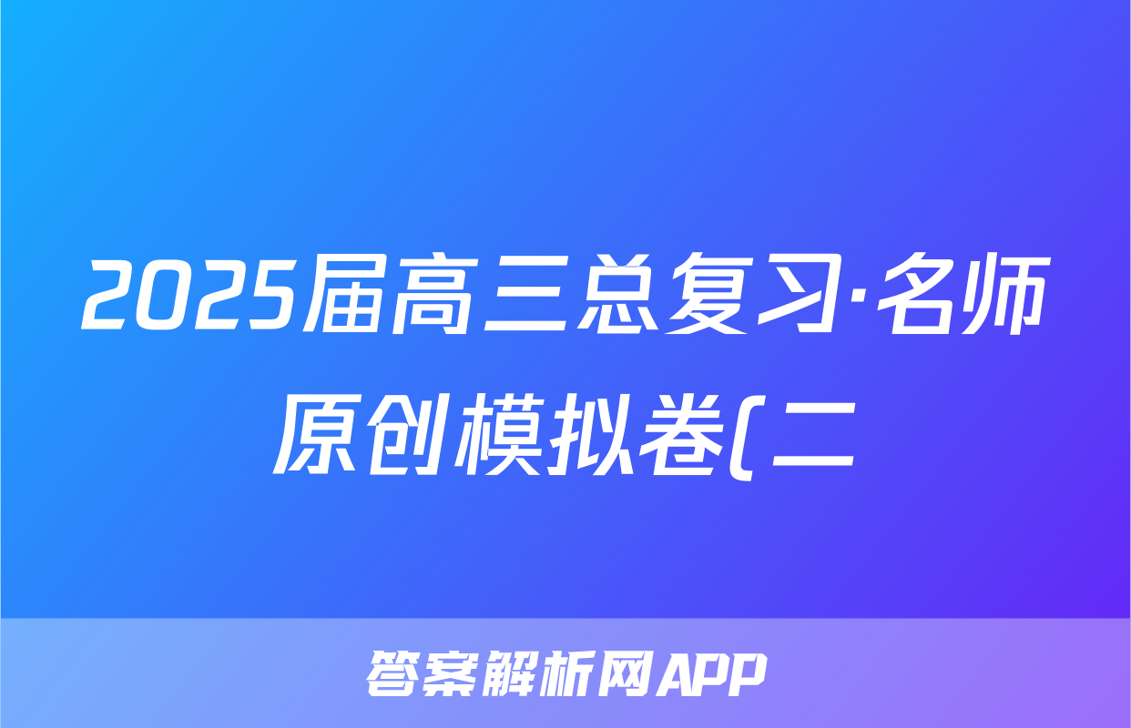 2025届高三总复习·名师原创模拟卷(二)2物理(CQX5)答案