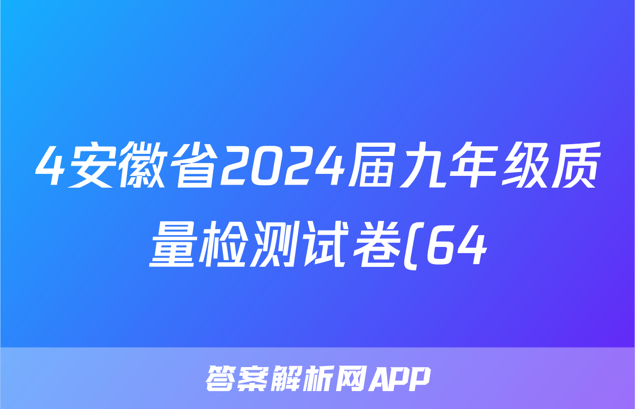 4安徽省2024届九年级质量检测试卷(64)化学试卷答案