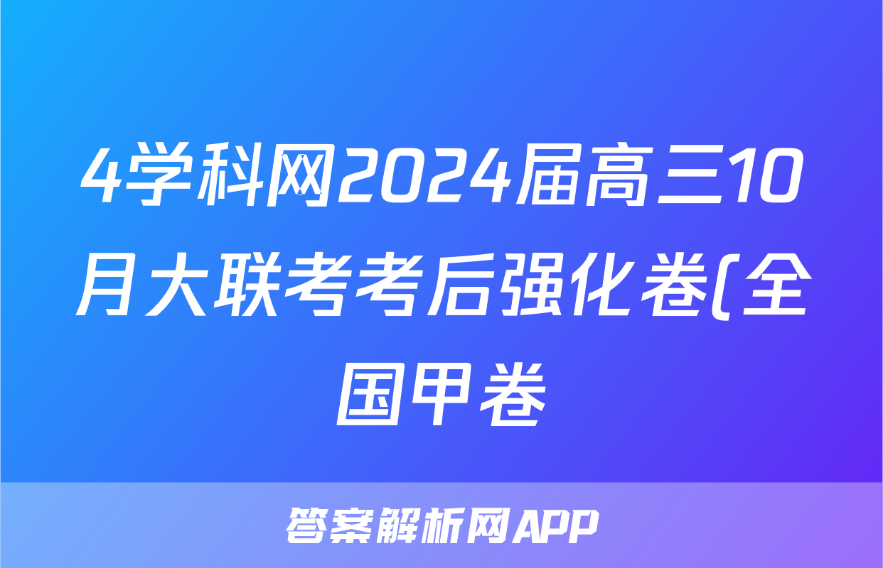 4学科网2024届高三10月大联考考后强化卷(全国甲卷)化学试卷答案