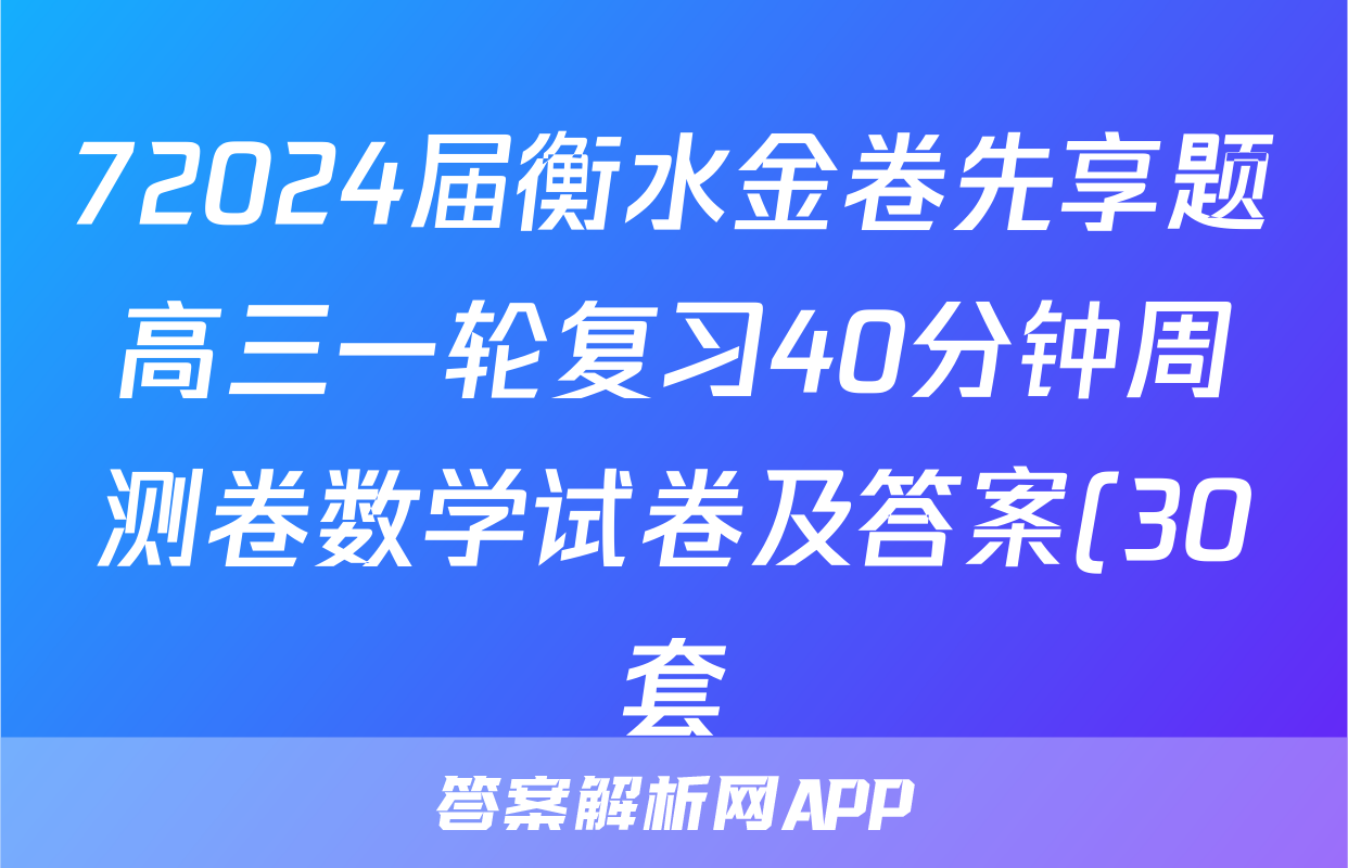 72024届衡水金卷先享题高三一轮复习40分钟周测卷数学试卷及答案(30套).pdf化学试题及答案