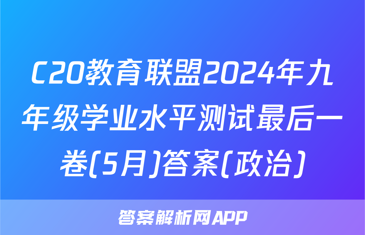 C20教育联盟2024年九年级学业水平测试最后一卷(5月)答案(政治)
