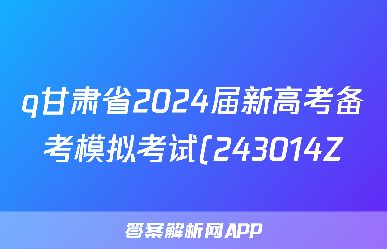 q甘肃省2024届新高考备考模拟考试(243014Z)化学