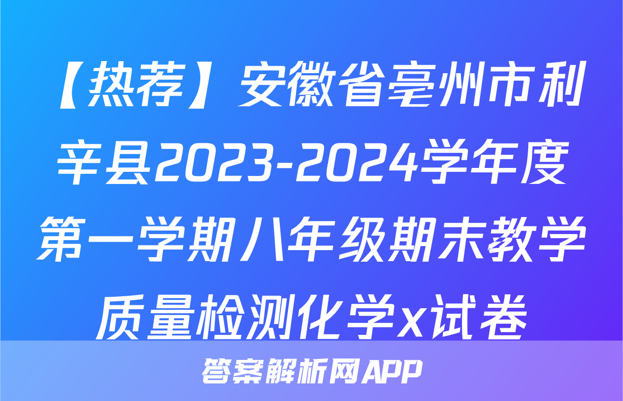 【热荐】安徽省亳州市利辛县2023-2024学年度第一学期八年级期末教学质量检测化学x试卷