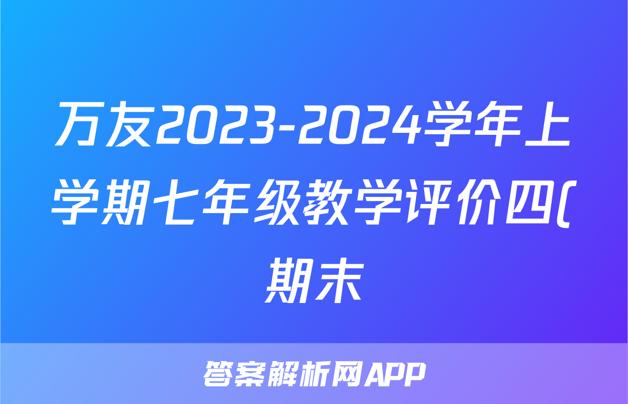 万友2023-2024学年上学期七年级教学评价四(期末)地理(乙卷)答案
