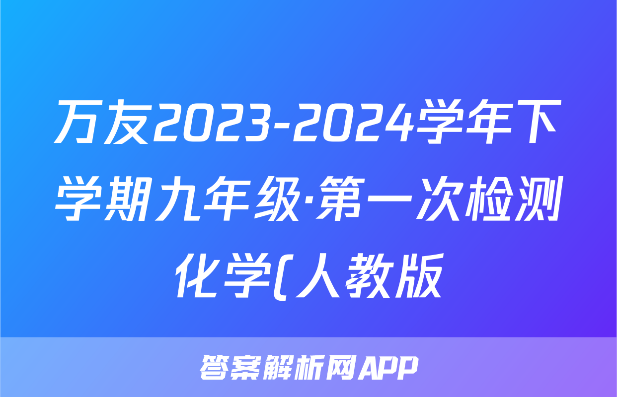 万友2023-2024学年下学期九年级·第一次检测化学(人教版)试题