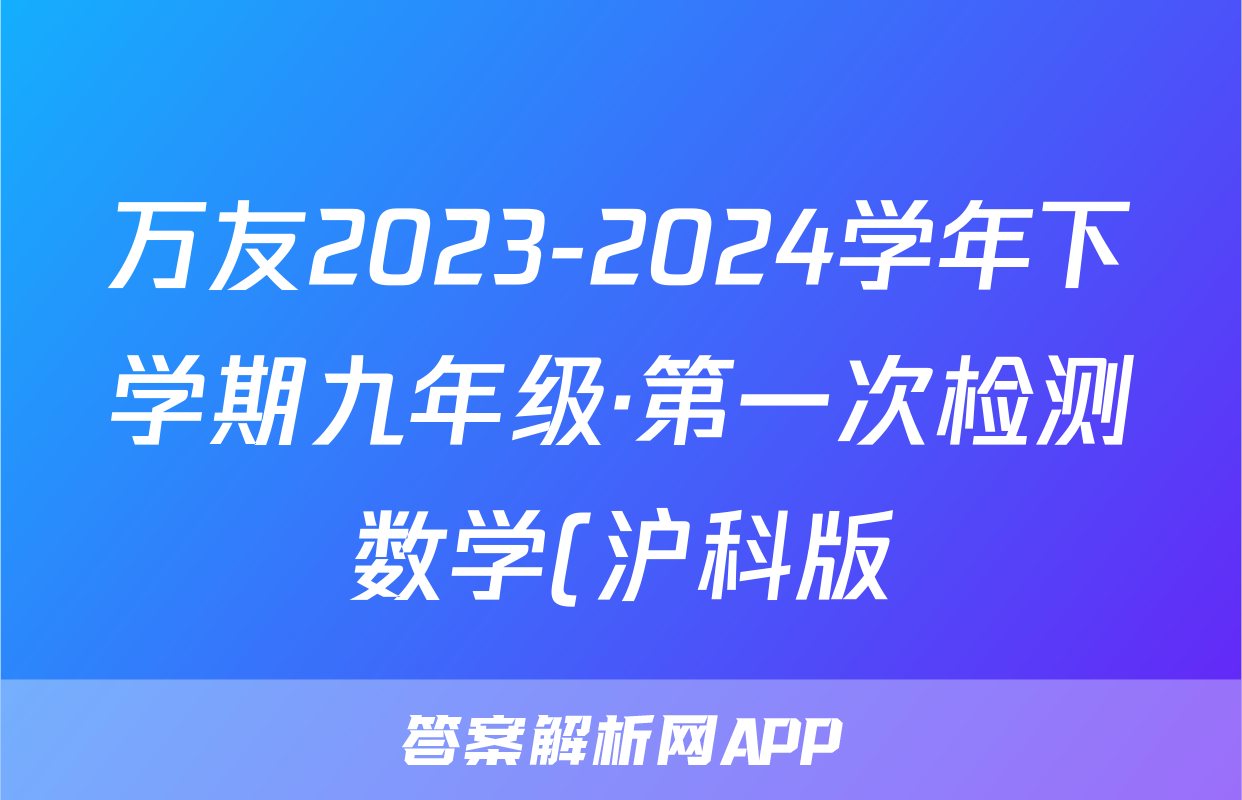 万友2023-2024学年下学期九年级·第一次检测数学(沪科版)试题