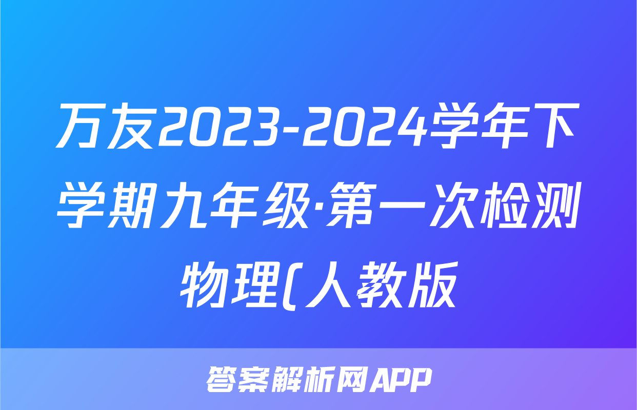 万友2023-2024学年下学期九年级·第一次检测物理(人教版)试题