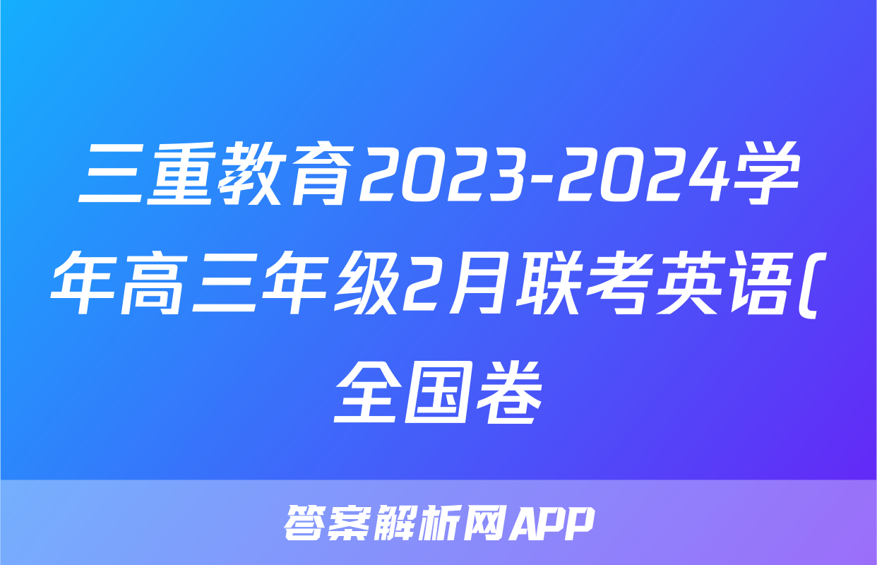 三重教育2023-2024学年高三年级2月联考英语(全国卷)试题