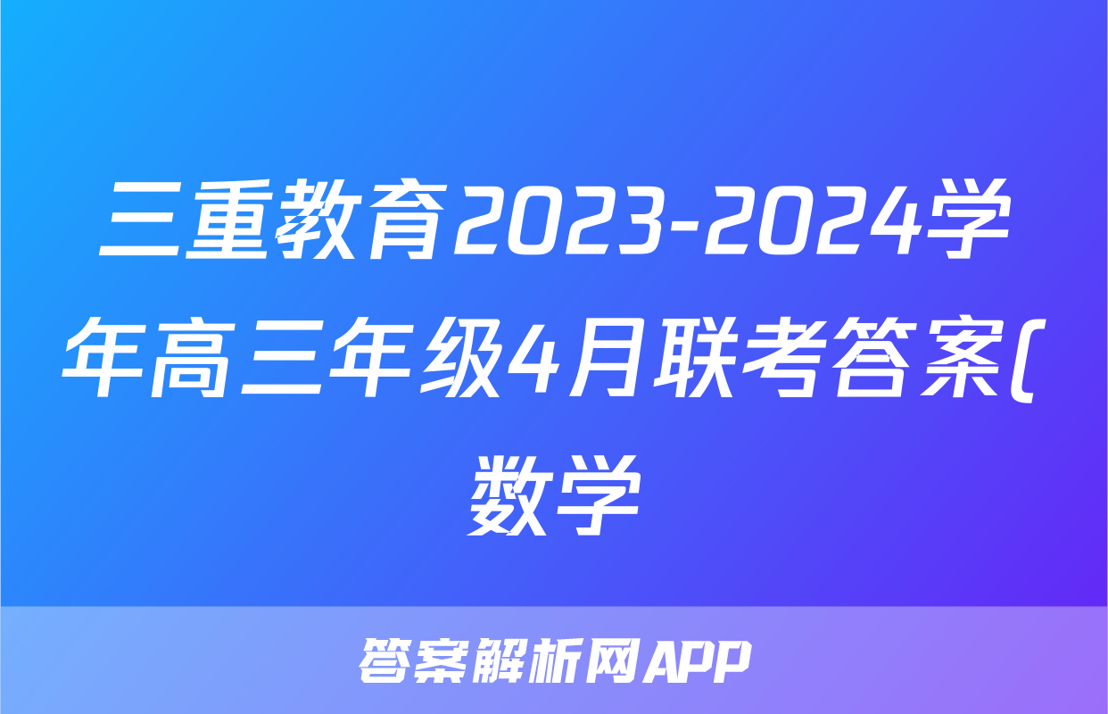 三重教育2023-2024学年高三年级4月联考答案(数学)
