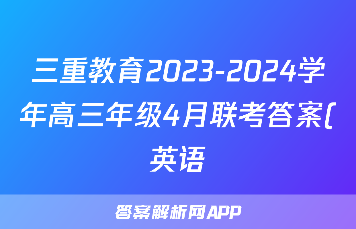 三重教育2023-2024学年高三年级4月联考答案(英语)