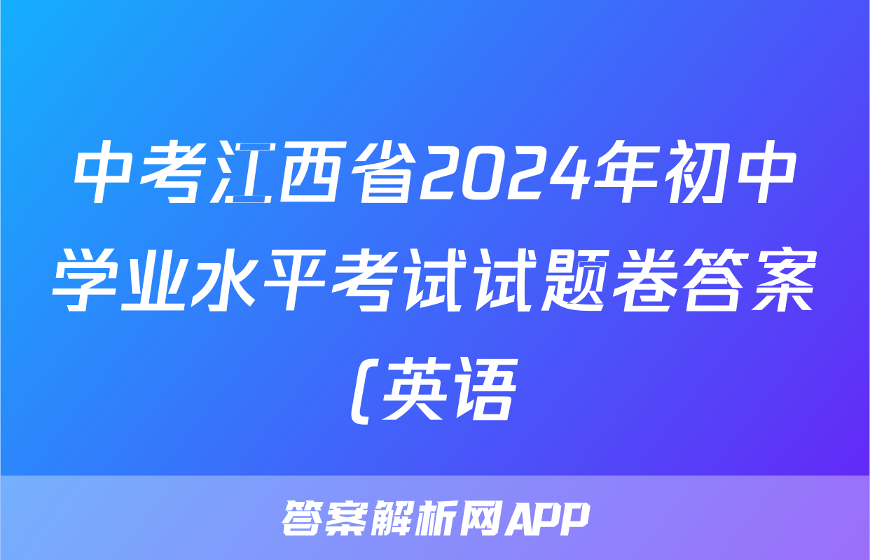 中考江西省2024年初中学业水平考试试题卷答案(英语)