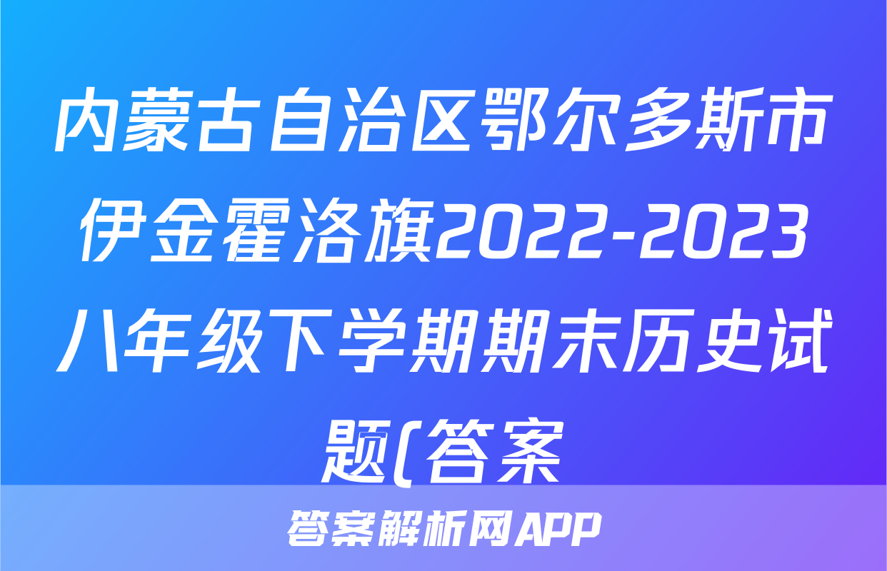 内蒙古自治区鄂尔多斯市伊金霍洛旗2022-2023八年级下学期期末历史试题(答案)考试试卷
