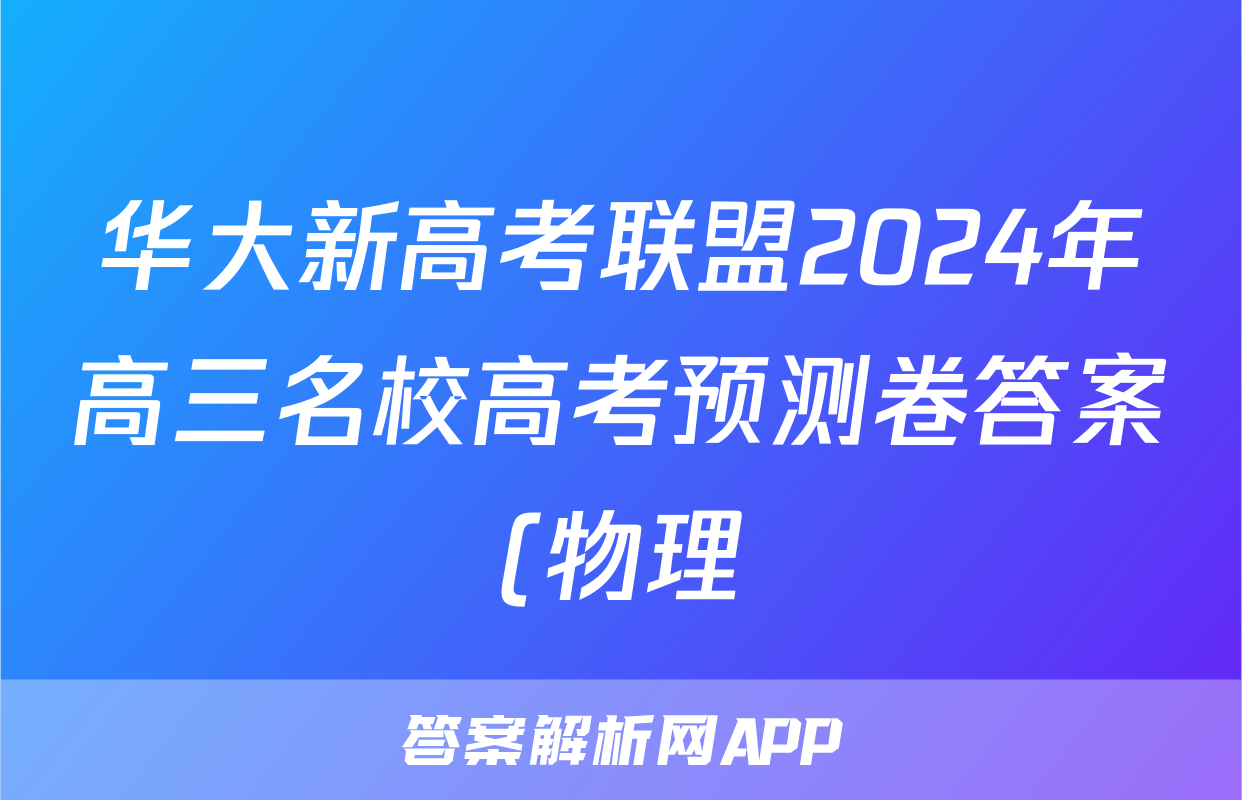 华大新高考联盟2024年高三名校高考预测卷答案(物理)