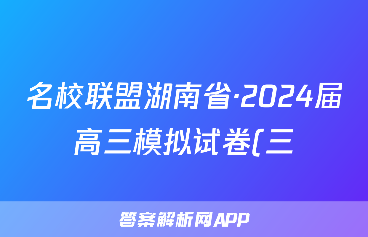 名校联盟湖南省·2024届高三模拟试卷(三)3答案(物理)