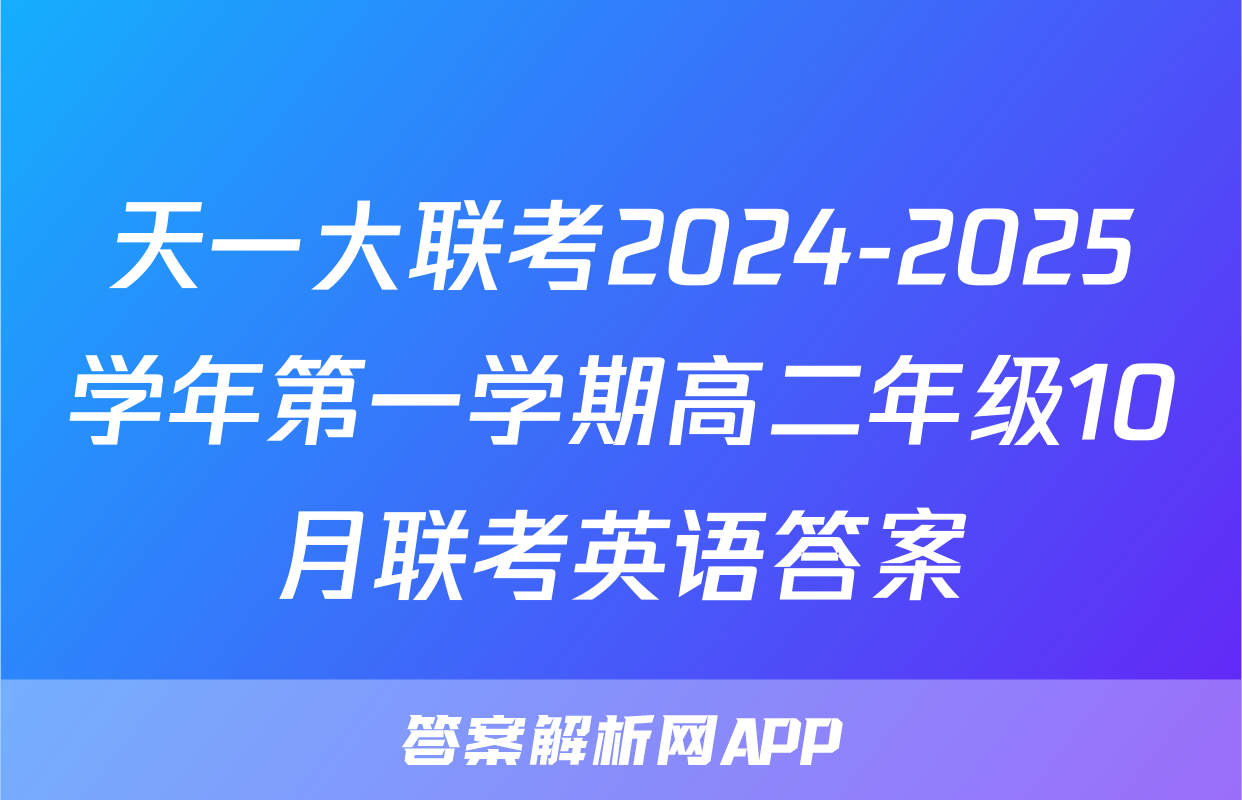 天一大联考2024-2025学年第一学期高二年级10月联考英语答案