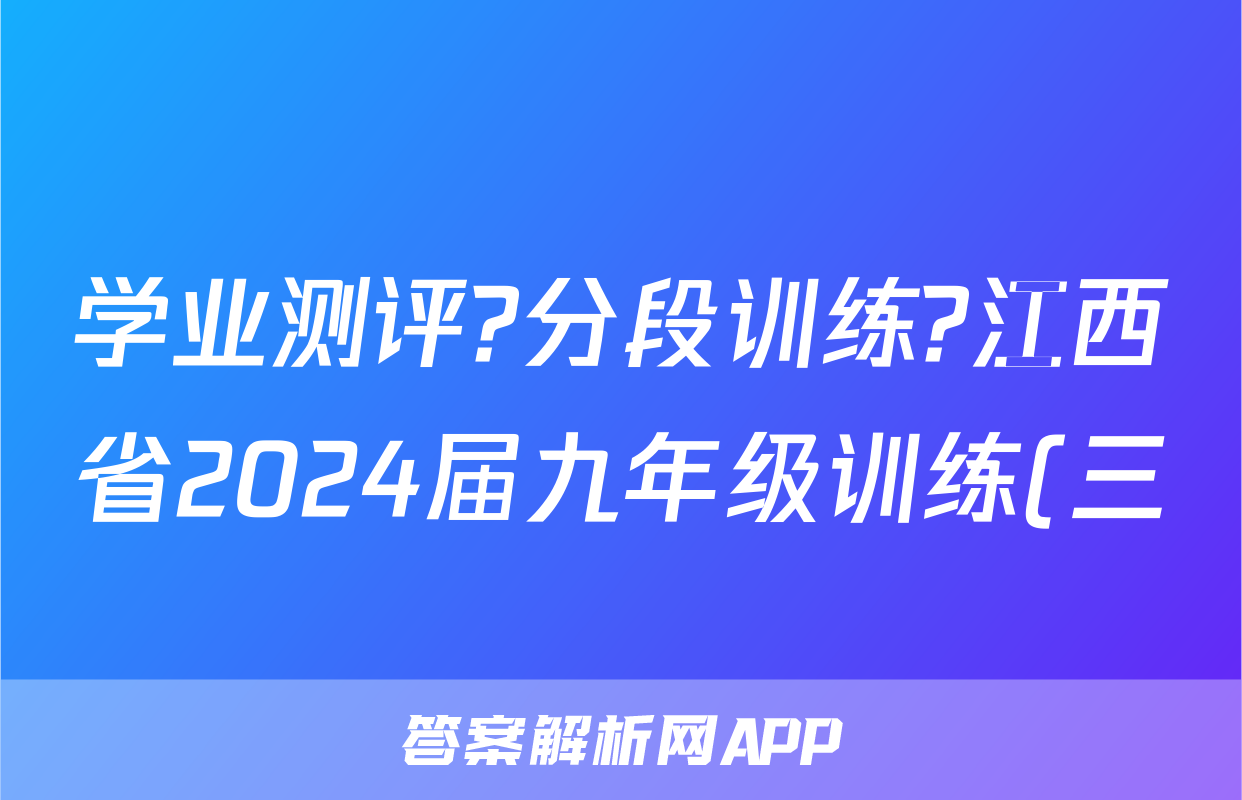 学业测评?分段训练?江西省2024届九年级训练(三)生物