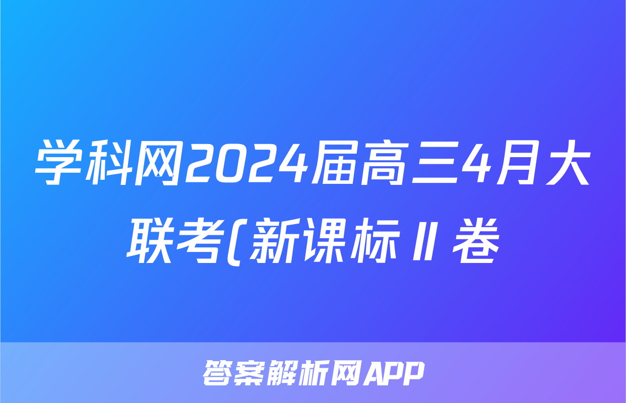 学科网2024届高三4月大联考(新课标Ⅱ卷)英语答案