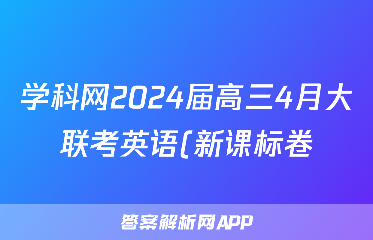 学科网2024届高三4月大联考英语(新课标卷)答案