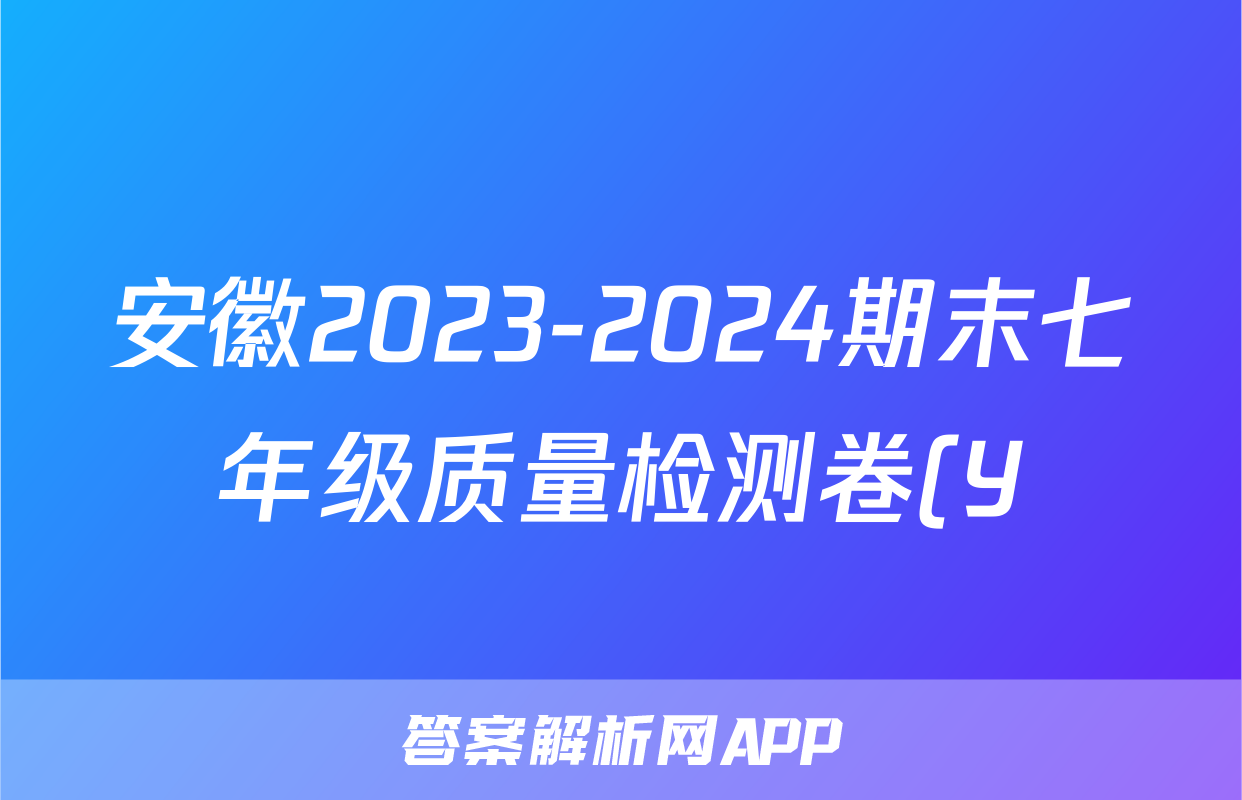 安徽2023-2024期末七年级质量检测卷(Y)(6月)答案(地理)