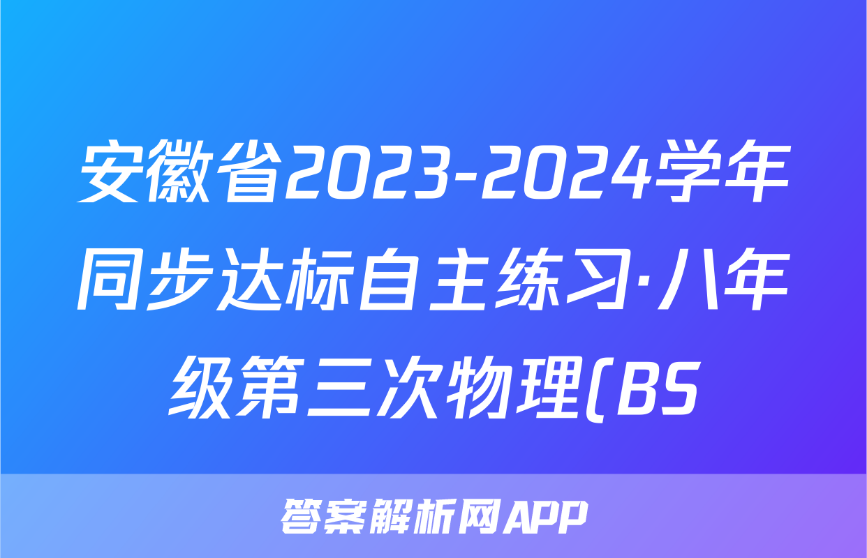 安徽省2023-2024学年同步达标自主练习·八年级第三次物理(BS)答案
