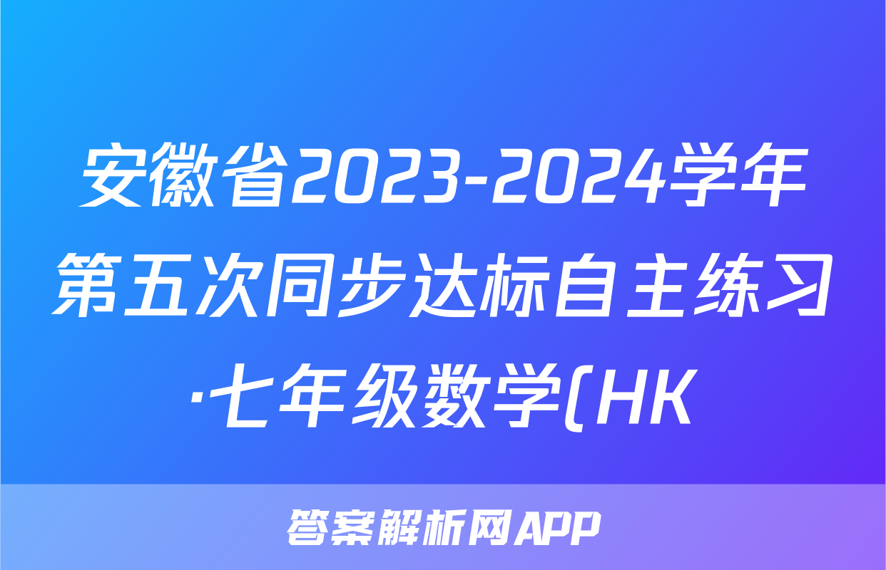 安徽省2023-2024学年第五次同步达标自主练习·七年级数学(HK)答案