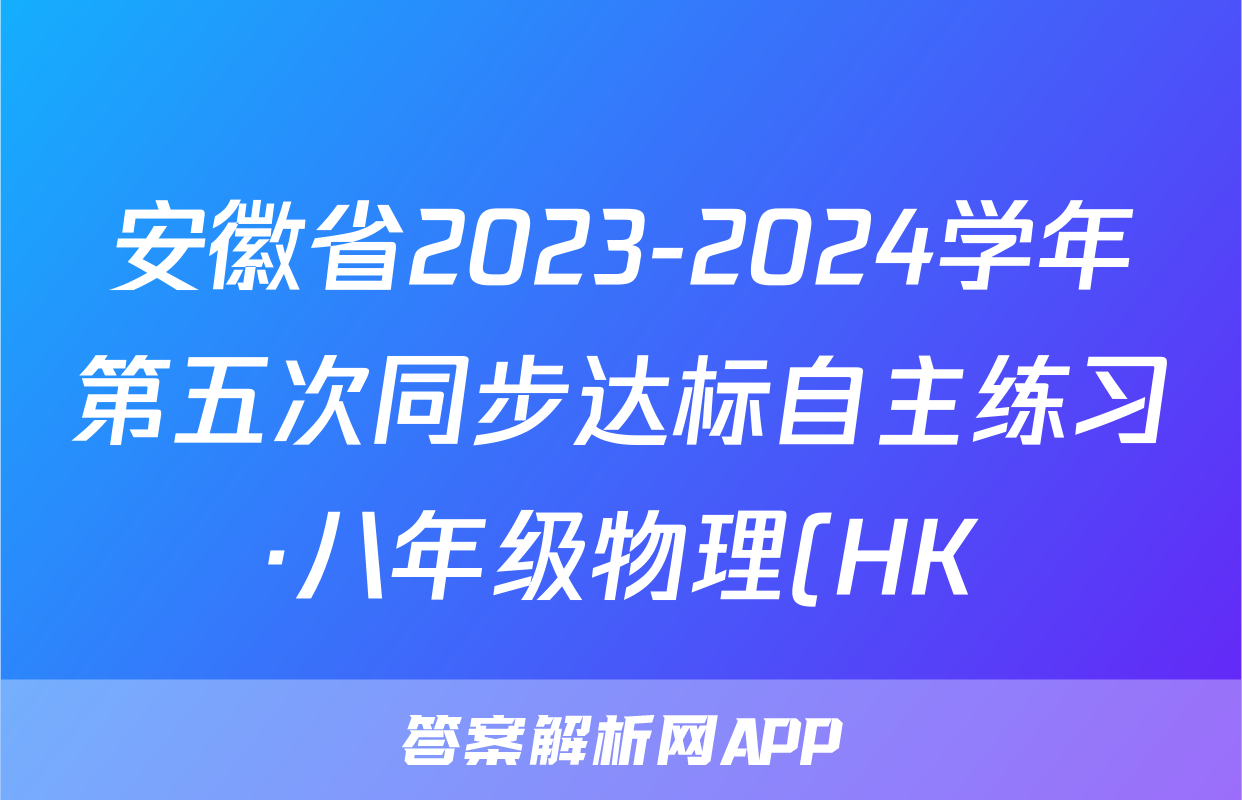安徽省2023-2024学年第五次同步达标自主练习·八年级物理(HK)答案
