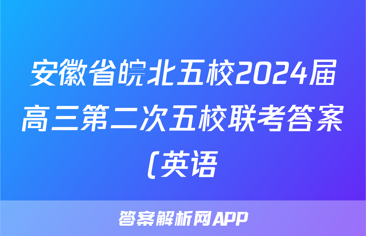 安徽省皖北五校2024届高三第二次五校联考答案(英语)