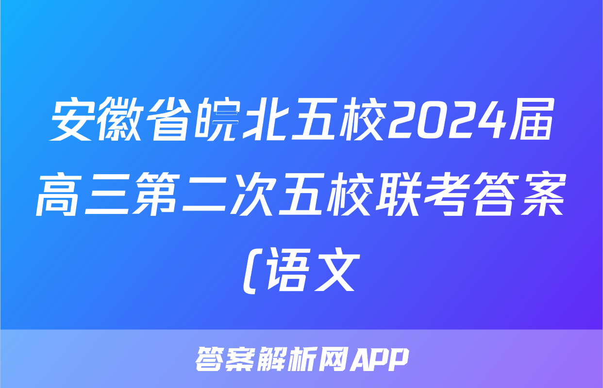 安徽省皖北五校2024届高三第二次五校联考答案(语文)