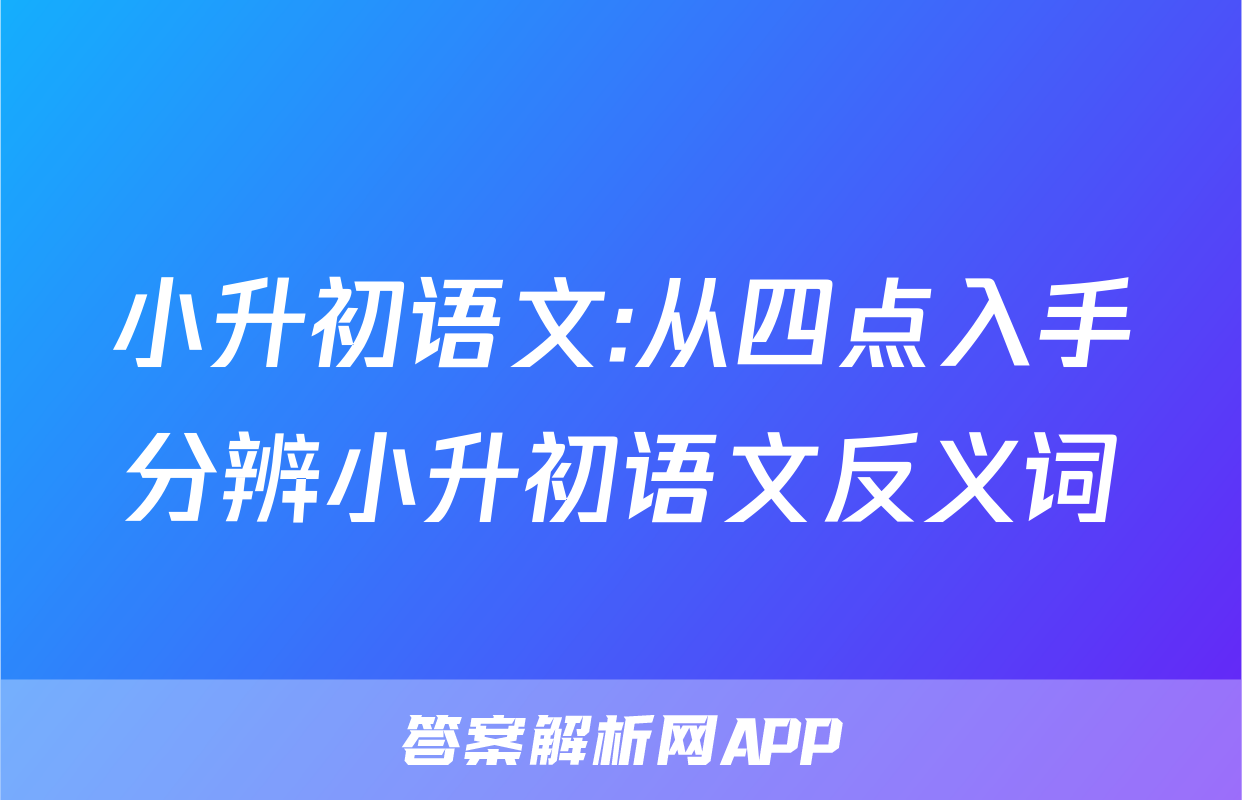 小升初语文:从四点入手分辨小升初语文反义词
