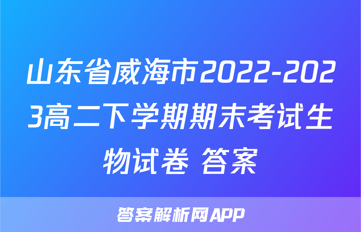 山东省威海市2022-2023高二下学期期末考试生物试卷+答案