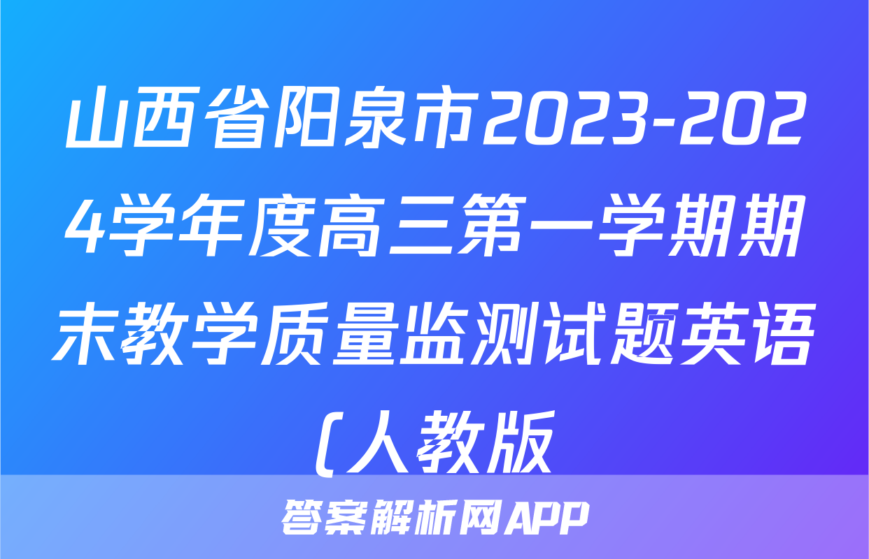 山西省阳泉市2023-2024学年度高三第一学期期末教学质量监测试题英语(人教版)答案