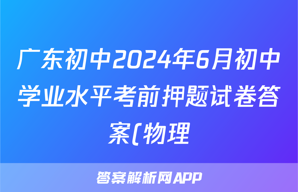 广东初中2024年6月初中学业水平考前押题试卷答案(物理)