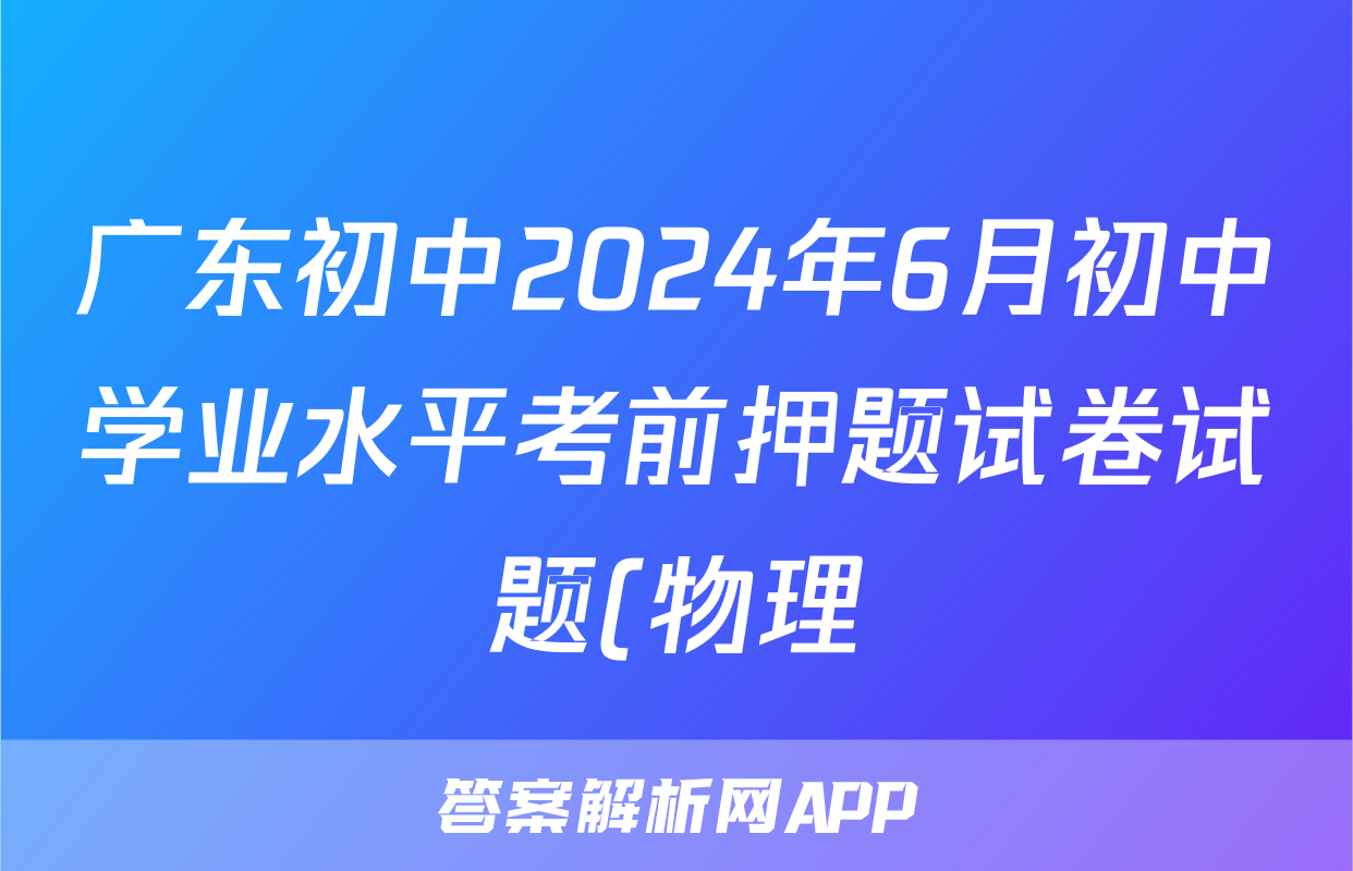 广东初中2024年6月初中学业水平考前押题试卷试题(物理)