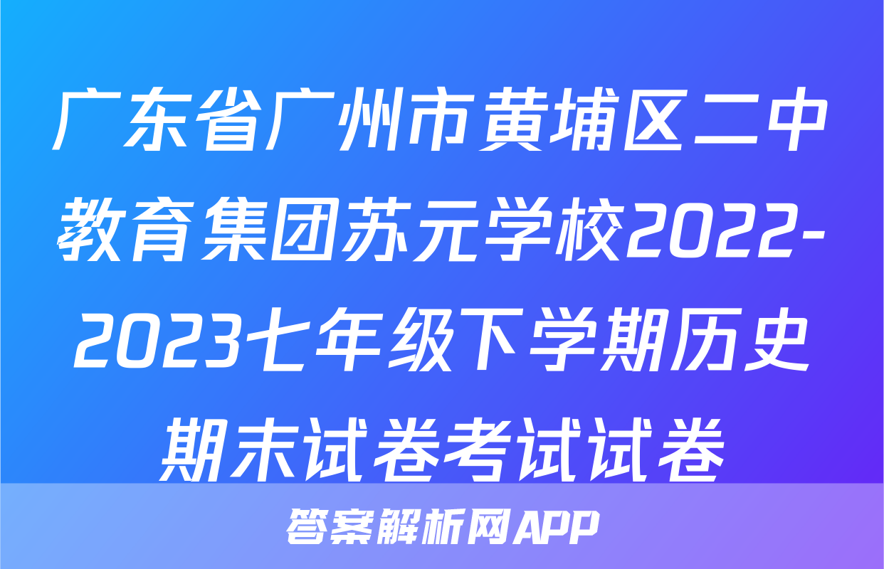 广东省广州市黄埔区二中教育集团苏元学校2022-2023七年级下学期历史期末试卷考试试卷