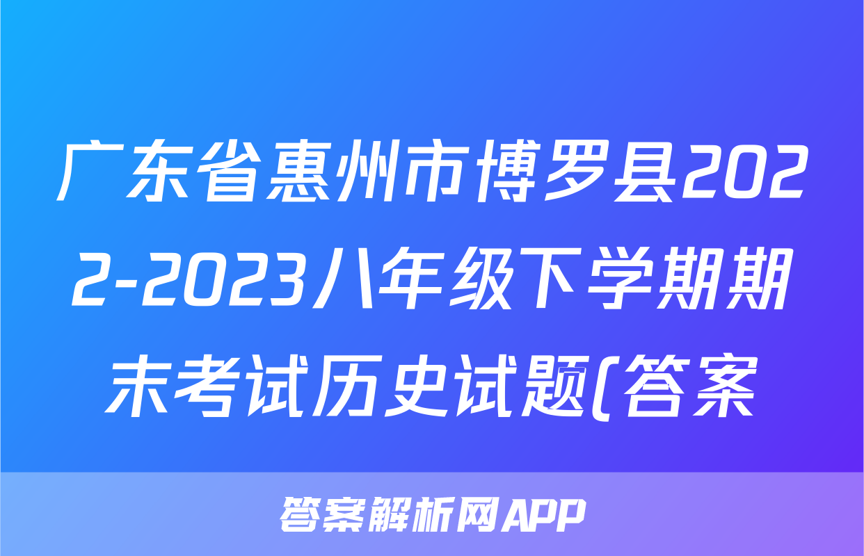 广东省惠州市博罗县2022-2023八年级下学期期末考试历史试题(答案)考试试卷
