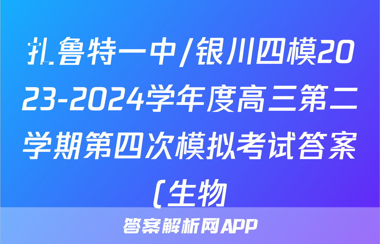扎鲁特一中/银川四模2023-2024学年度高三第二学期第四次模拟考试答案(生物)