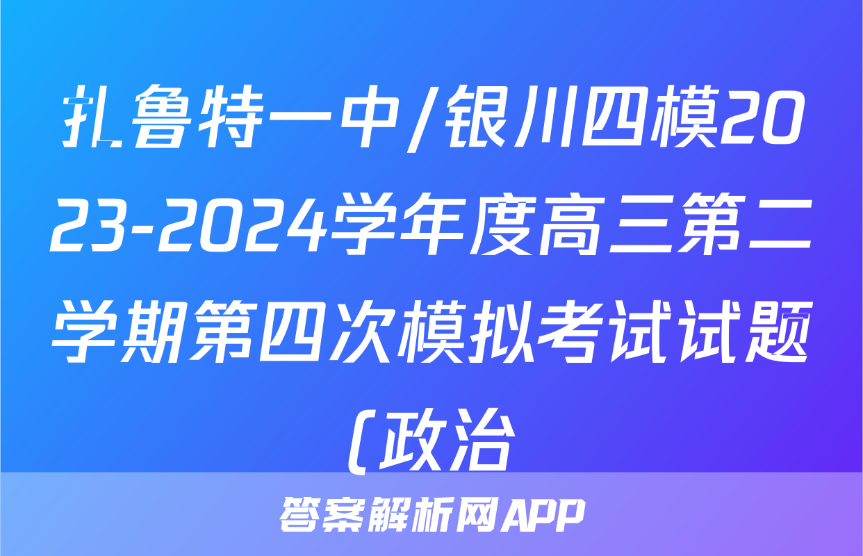 扎鲁特一中/银川四模2023-2024学年度高三第二学期第四次模拟考试试题(政治)