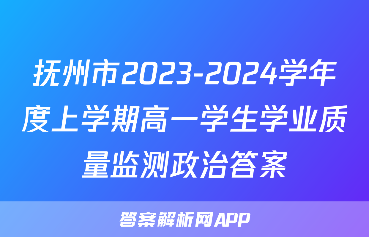 抚州市2023-2024学年度上学期高一学生学业质量监测政治答案