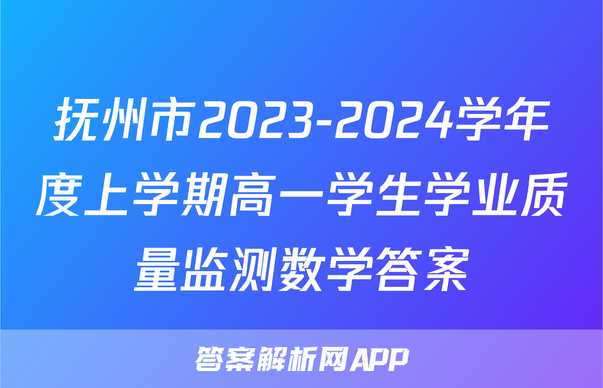 抚州市2023-2024学年度上学期高一学生学业质量监测数学答案