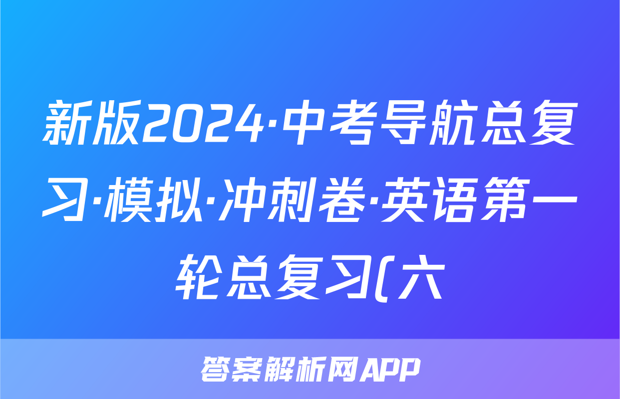 新版2024·中考导航总复习·模拟·冲刺卷·英语第一轮总复习(六)试题