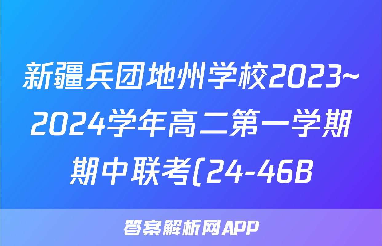 新疆兵团地州学校2023~2024学年高二第一学期期中联考(24-46B)f地理试卷答案