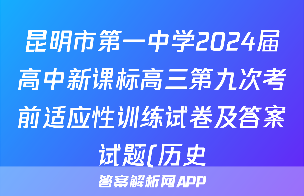 昆明市第一中学2024届高中新课标高三第九次考前适应性训练试卷及答案试题(历史)
