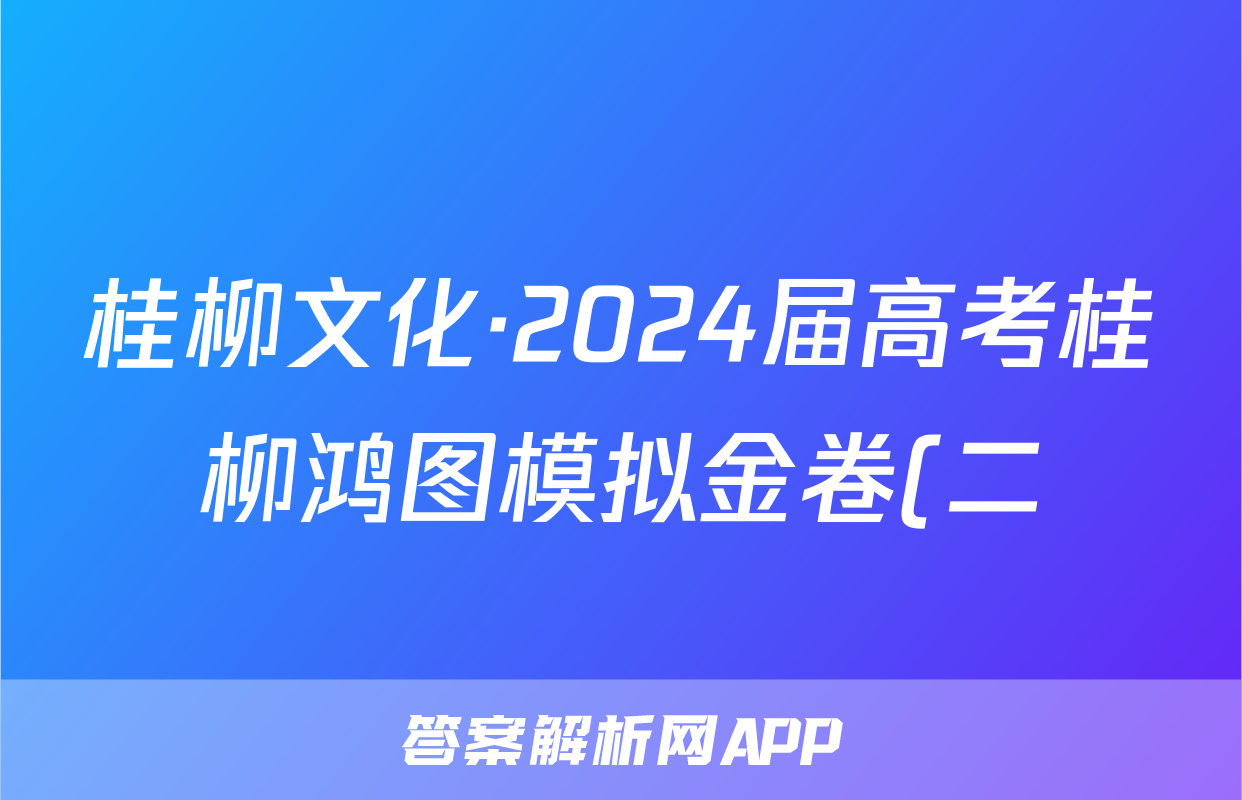 桂柳文化·2024届高考桂柳鸿图模拟金卷(二)化学答案