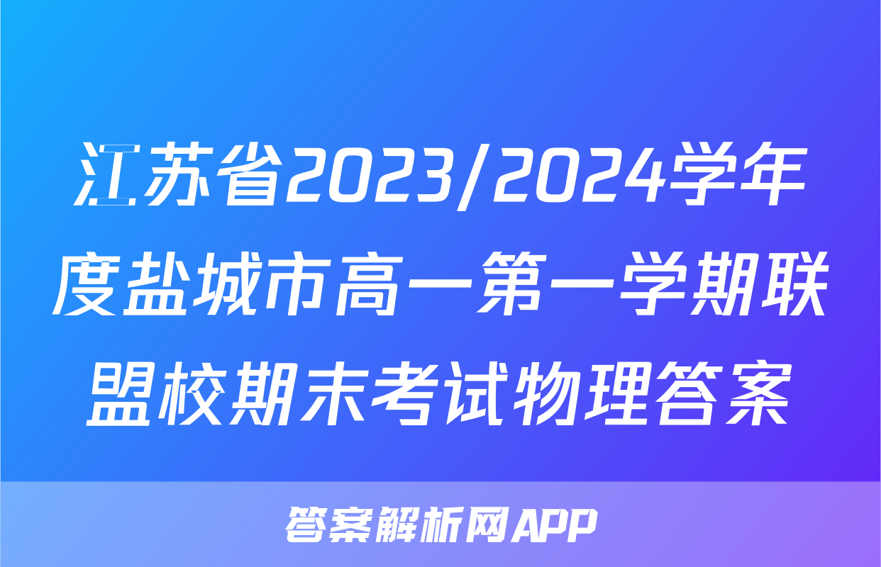 江苏省2023/2024学年度盐城市高一第一学期联盟校期末考试物理答案
