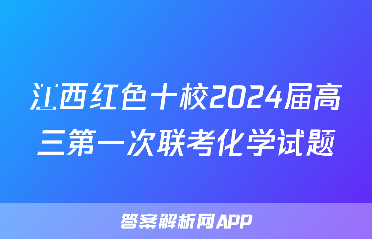 江西红色十校2024届高三第一次联考化学试题