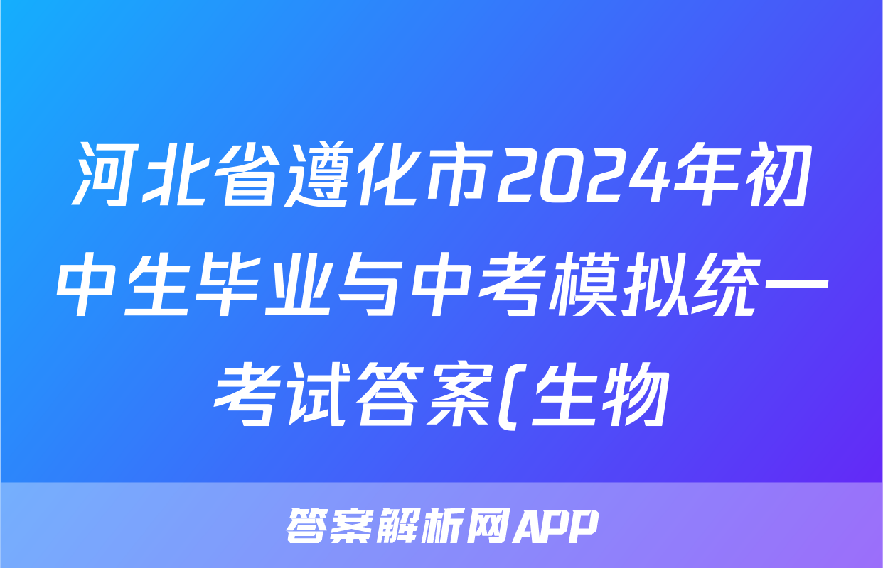 河北省遵化市2024年初中生毕业与中考模拟统一考试答案(生物)